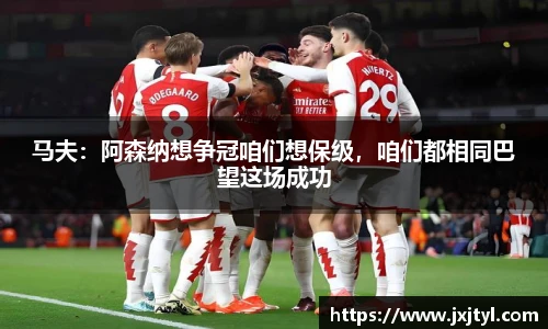 马夫：阿森纳想争冠咱们想保级，咱们都相同巴望这场成功